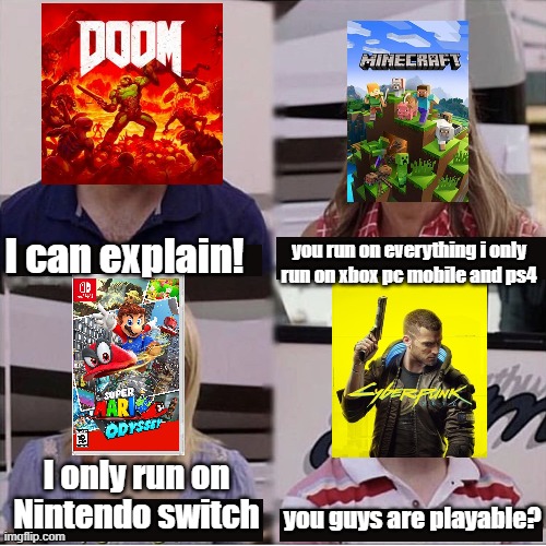 No this is really true. | I can explain! you run on everything i only run on xbox pc mobile and ps4; I only run on Nintendo switch; you guys are playable? | image tagged in you guys are getting paid template | made w/ Imgflip meme maker