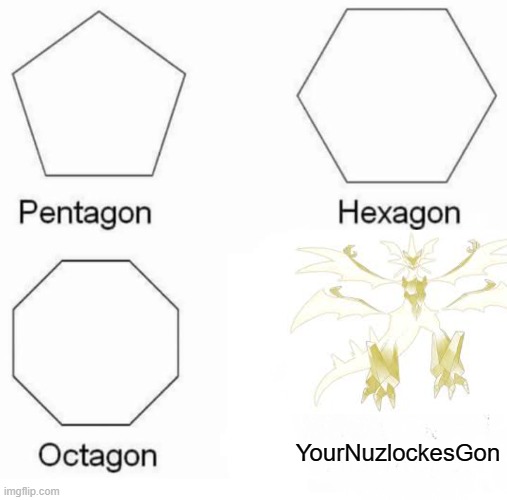 REEEEEE | YourNuzlockesGon | image tagged in memes,pentagon hexagon octagon,pokemon,pokemon sun and moon,guess i'll die | made w/ Imgflip meme maker