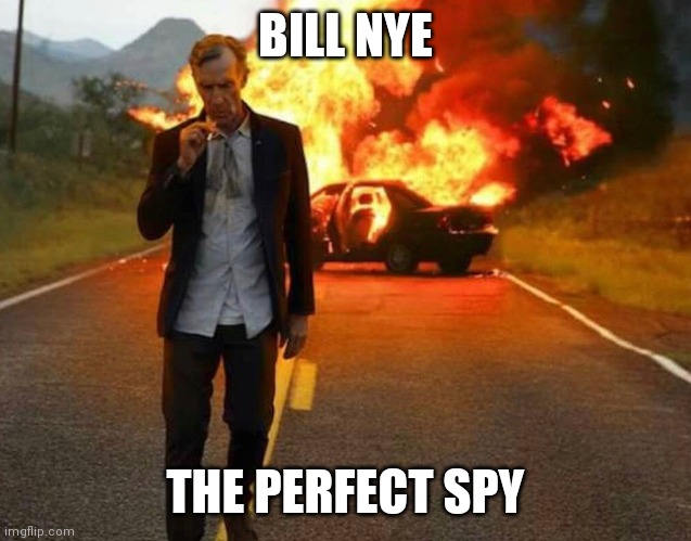 :0 | BILL NYE; THE PERFECT SPY | image tagged in bill nye | made w/ Imgflip meme maker