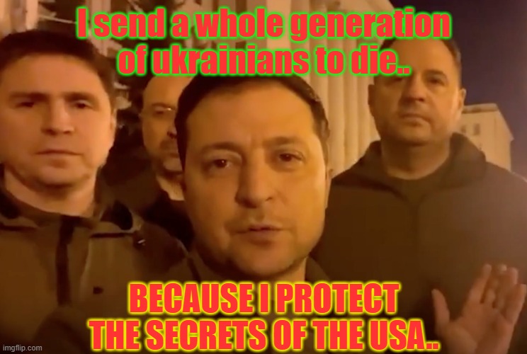 Zelensky | I send a whole generation of ukrainians to die.. BECAUSE I PROTECT THE SECRETS OF THE USA.. | image tagged in zelensky | made w/ Imgflip meme maker