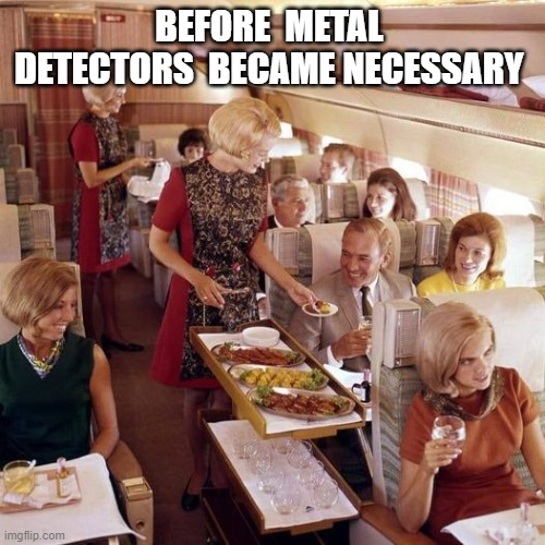 Before Metal Detectors | BEFORE  METAL  DETECTORS  BECAME NECESSARY | image tagged in airplane | made w/ Imgflip meme maker