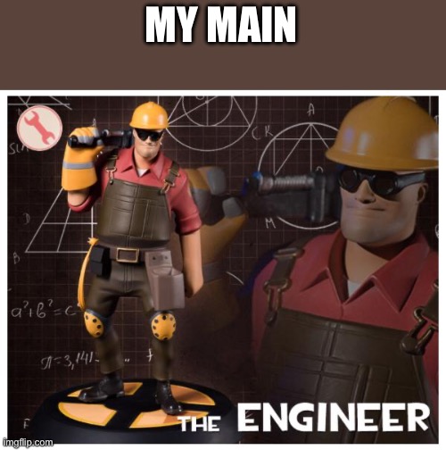 The engineer | MY MAIN | image tagged in the engineer | made w/ Imgflip meme maker