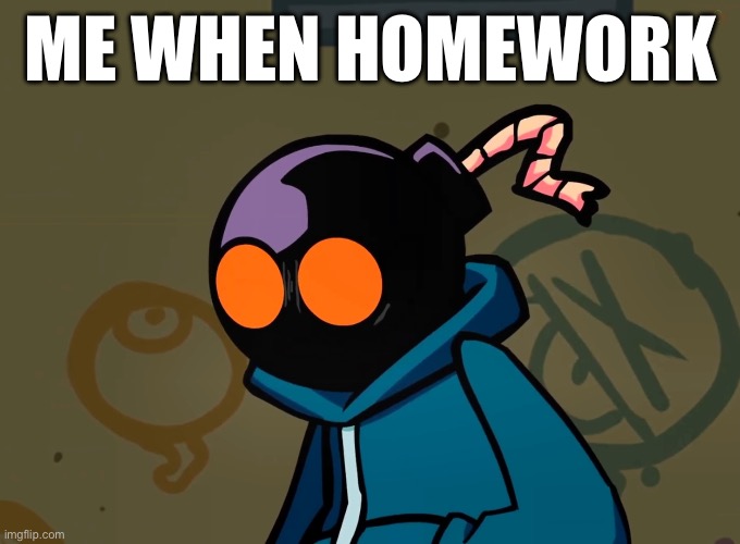 :o | ME WHEN HOMEWORK | image tagged in shocked whitty fnf | made w/ Imgflip meme maker