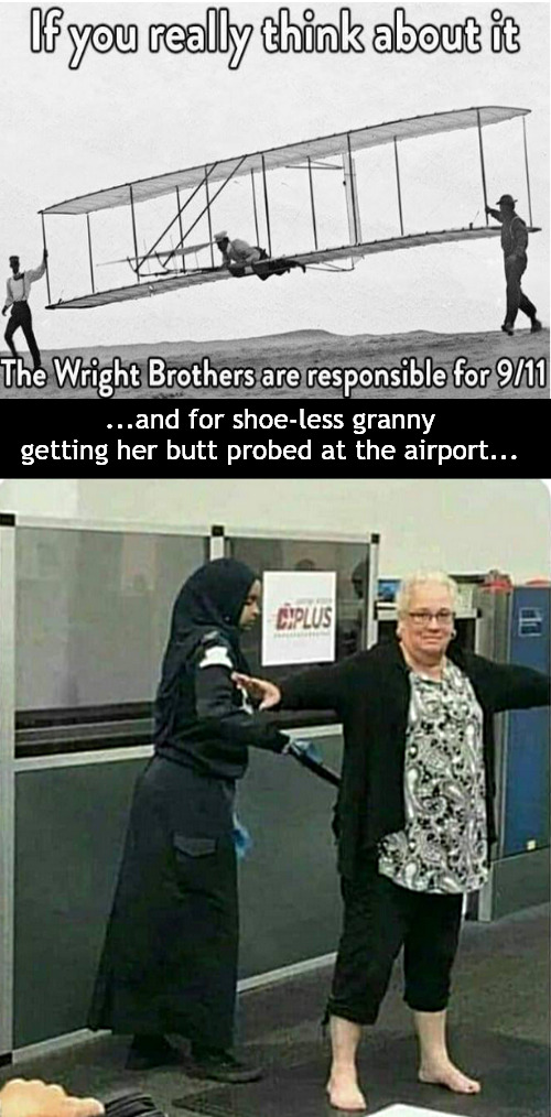 they weren't so wright after all | ...and for shoe-less granny getting her butt probed at the airport... | image tagged in memes,dark humor | made w/ Imgflip meme maker