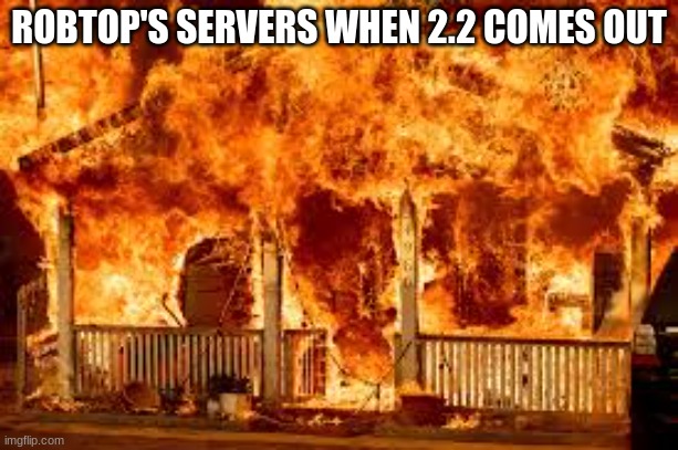 This will probably happen. | ROBTOP'S SERVERS WHEN 2.2 COMES OUT | image tagged in geometry dash | made w/ Imgflip meme maker