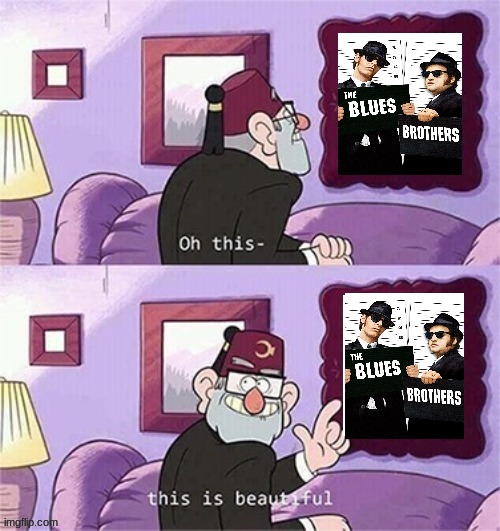 grunkle stan likes the blues brothers | image tagged in oh this this beautiful blank template,the blues brothers,80s movies,universal studios | made w/ Imgflip meme maker