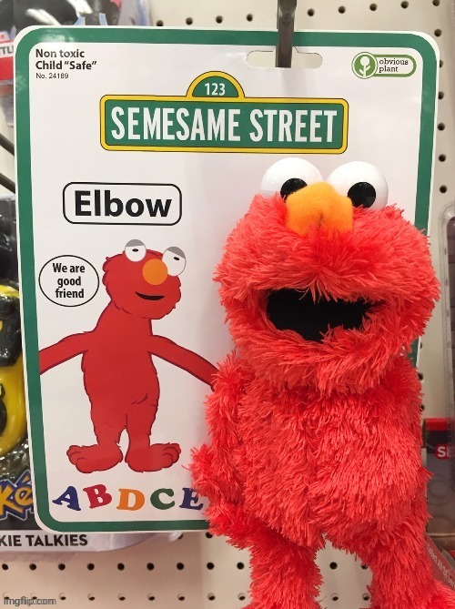 I'm bored, so have Elbow | image tagged in elbow semesame street,elbow | made w/ Imgflip meme maker