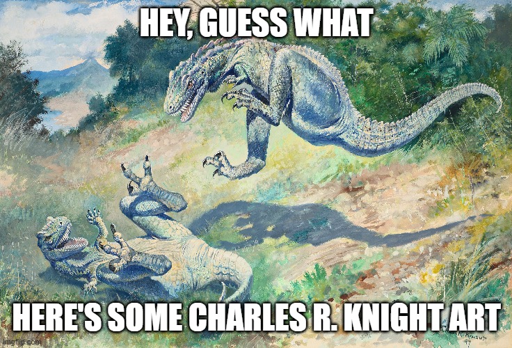 here you guys go | HEY, GUESS WHAT; HERE'S SOME CHARLES R. KNIGHT ART | image tagged in dinosaur,dinosaurs,dino | made w/ Imgflip meme maker