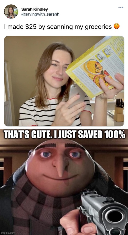Save money | THAT’S CUTE. I JUST SAVED 100% | image tagged in gru gun,groceries,money | made w/ Imgflip meme maker