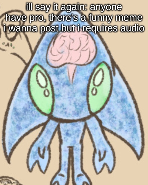 chaos sonic adhd or whatever | ill say it again: anyone have pro, there's a funny meme i wanna post but i requires audio | image tagged in chaos sonic adhd or whatever | made w/ Imgflip meme maker