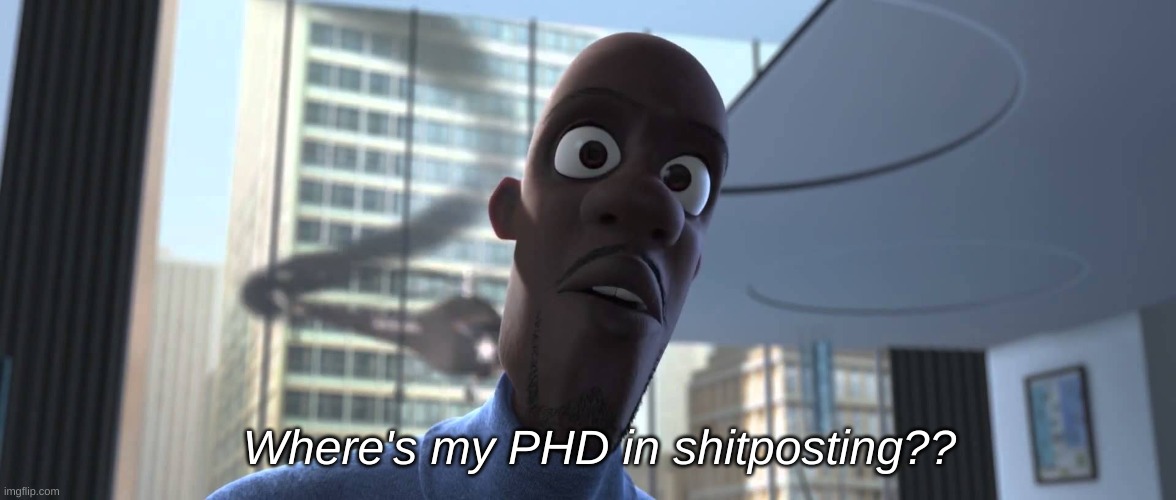 @stream desc | Where's my PHD in shitposting?? | image tagged in frozone where's my supersuit | made w/ Imgflip meme maker