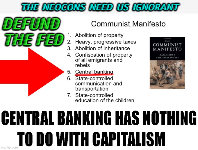 Defund The Fed | THE NEOCONS NEED US IGNORANT; DEFUND 
THE FED | image tagged in central banking | made w/ Imgflip meme maker