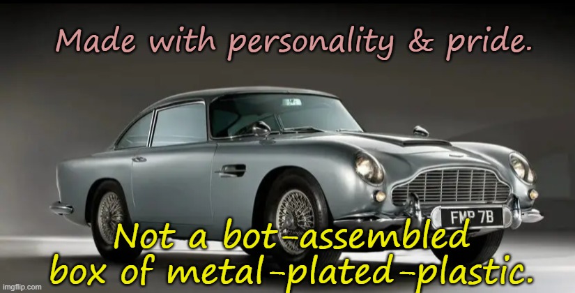 Aston Martin DB5 - 1964 | Made with personality & pride. Not a bot-assembled box of metal-plated-plastic. | image tagged in classic cars | made w/ Imgflip meme maker