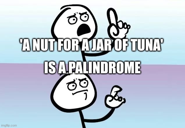 Speechless Stickman | 'A NUT FOR A JAR OF TUNA'; IS A PALINDROME | image tagged in speechless stickman | made w/ Imgflip meme maker