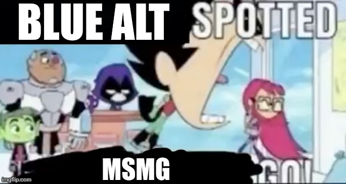 ____ spotted ____ go! | BLUE ALT MSMG | image tagged in ____ spotted ____ go | made w/ Imgflip meme maker