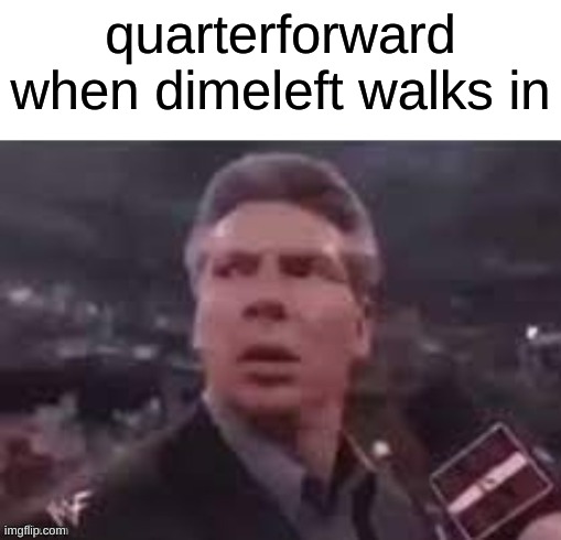 the saga | quarterforward when dimeleft walks in | image tagged in x when x walks in | made w/ Imgflip meme maker