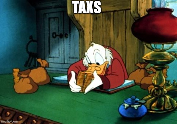 Scrooge McDuck 2 | TAXS | image tagged in memes,scrooge mcduck 2 | made w/ Imgflip meme maker