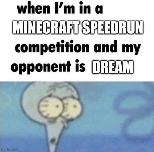 *silence* | MINECRAFT SPEEDRUN; DREAM | image tagged in whe i'm in a competition and my opponent is | made w/ Imgflip meme maker