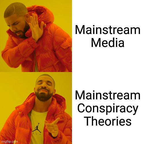 Drake meme template: drake looking away from "Mainstream media", second panel drake pointing toward "Mainstream Conspiracy Theories"