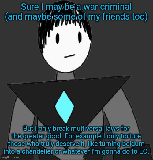 Collector: most "authorities" fear me. And if they don't... *Cracks knuckles* ... I'll give them a reason to. | Sure I may be a war criminal (and maybe some of my friends too); But I only break multiversal laws for the greater good. For example I only torture those who truly deserve it, like turning beldum into a chandelier or whatever I'm gonna do to EC. | image tagged in collector transparent alternate | made w/ Imgflip meme maker