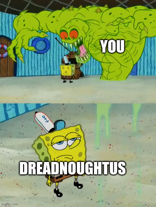 Ghost not scaring Spongebob | YOU DREADNOUGHTUS | image tagged in ghost not scaring spongebob | made w/ Imgflip meme maker