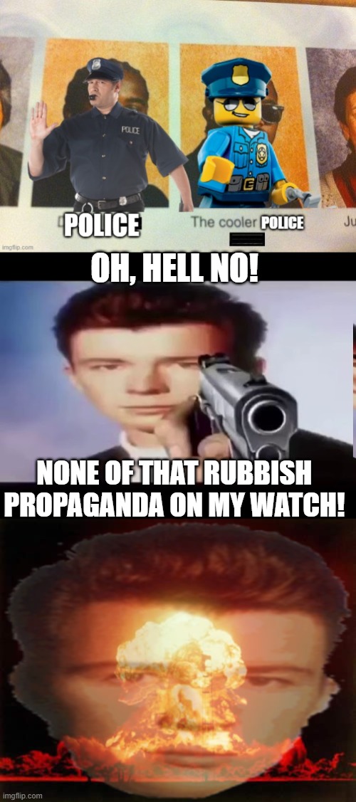 OH, HELL NO! NONE OF THAT RUBBISH PROPAGANDA ON MY WATCH! | image tagged in rick with gun,memes,nuclear explosion | made w/ Imgflip meme maker