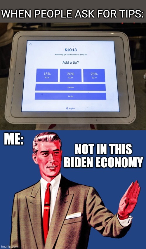 SO MANY PEOPLE ARE BROKE FROM DEMOCRAT POLICIES | WHEN PEOPLE ASK FOR TIPS:; ME:; NOT IN THIS BIDEN ECONOMY | image tagged in whoa there template,joe biden,democrats,politics | made w/ Imgflip meme maker