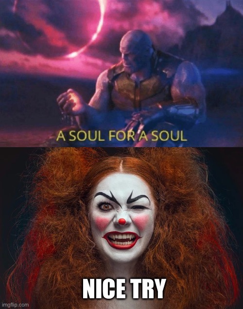 Souls | NICE TRY | image tagged in a soul for a soul,vampire clown redhead | made w/ Imgflip meme maker