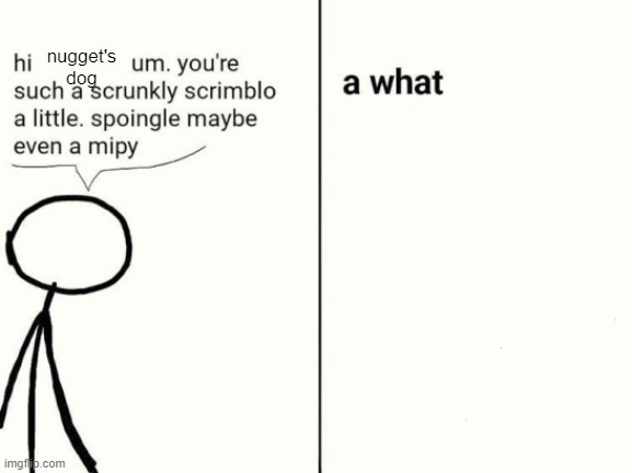 scrunkly scrimblo | nugget's dog | image tagged in scrunkly scrimblo | made w/ Imgflip meme maker