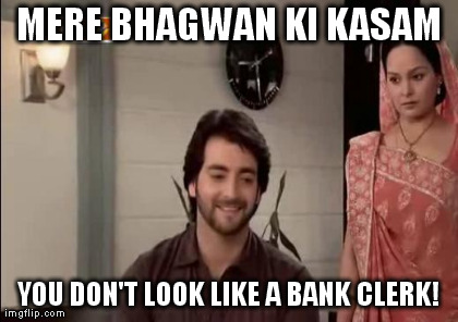 MERE BHAGWAN KI KASAM YOU DON'T LOOK LIKE A BANK CLERK! generated with the Imgflip Meme Generator