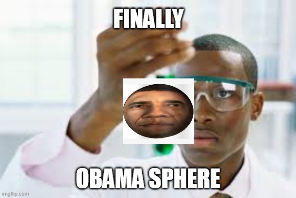 FINALLY | FINALLY; OBAMA SPHERE | image tagged in finally | made w/ Imgflip meme maker