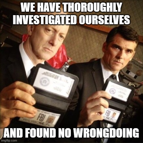 FBI | WE HAVE THOROUGHLY INVESTIGATED OURSELVES AND FOUND NO WRONGDOING | image tagged in fbi | made w/ Imgflip meme maker