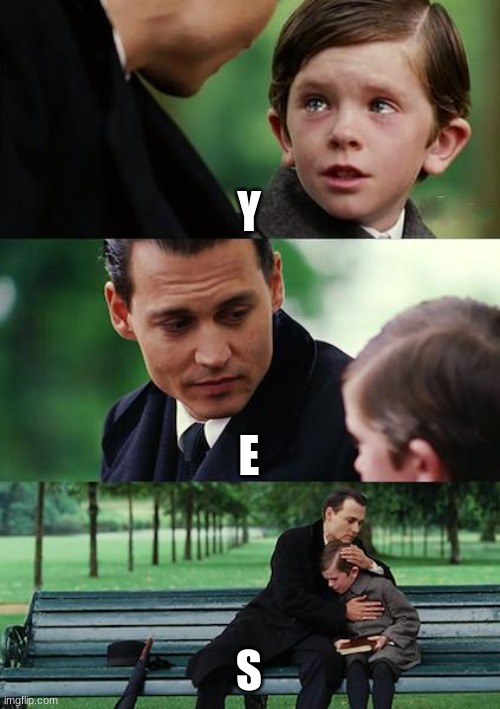 Finding Neverland | Y; E; S | image tagged in memes,finding neverland | made w/ Imgflip meme maker