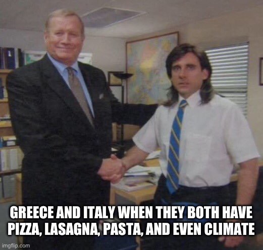 the office congratulations | GREECE AND ITALY WHEN THEY BOTH HAVE PIZZA, LASAGNA, PASTA, AND EVEN CLIMATE | image tagged in the office congratulations | made w/ Imgflip meme maker