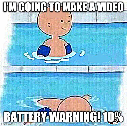 Caillou Pool | I’M GOING TO MAKE A VIDEO; BATTERY WARNING! 10% | image tagged in caillou pool | made w/ Imgflip meme maker
