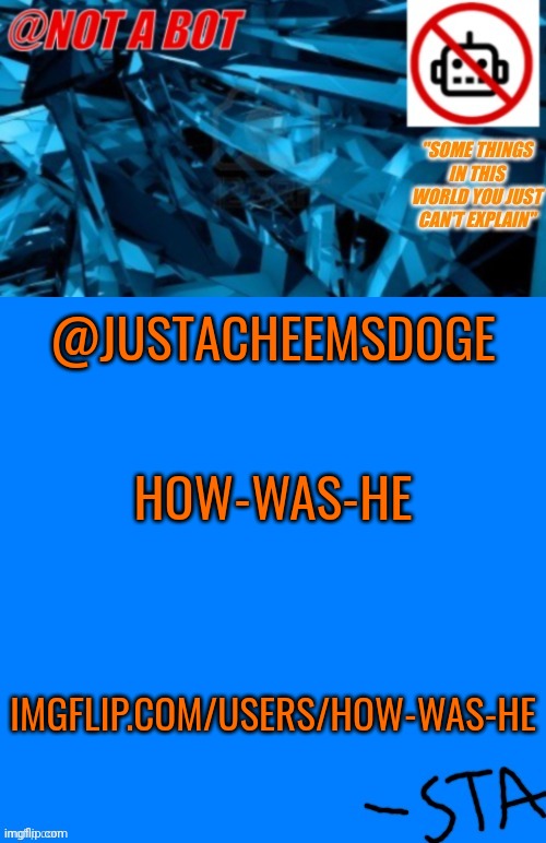 prob blue alt, idk imgflip.com/users/how-was-he | @JUSTACHEEMSDOGE; HOW-WAS-HE; IMGFLIP.COM/USERS/HOW-WAS-HE | image tagged in not a bot temp | made w/ Imgflip meme maker