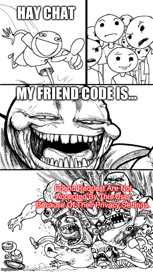 Hey Internet | HAY CHAT; MY FRIEND CODE IS…; Friend Request Are Not Accepted By This User Because Of Their Privacy Settings. | image tagged in memes,hey internet | made w/ Imgflip meme maker