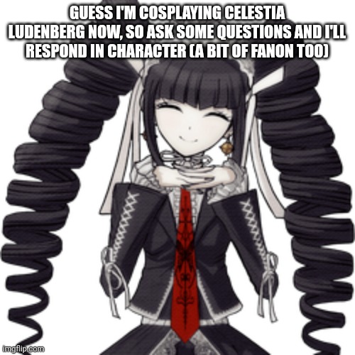 GUESS I'M COSPLAYING CELESTIA LUDENBERG NOW, SO ASK SOME QUESTIONS AND I'LL RESPOND IN CHARACTER (A BIT OF FANON TOO) | made w/ Imgflip meme maker