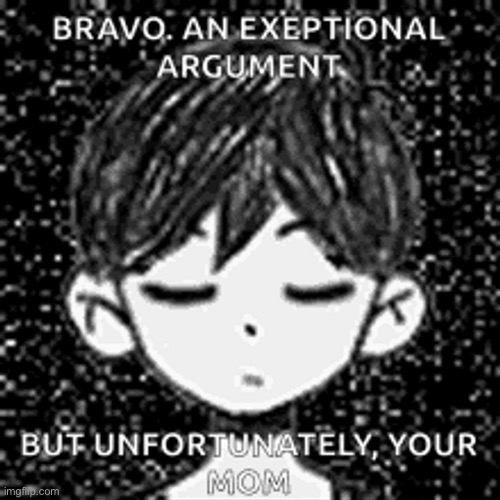 Omori Exeptional Argument | image tagged in omori exeptional argument | made w/ Imgflip meme maker