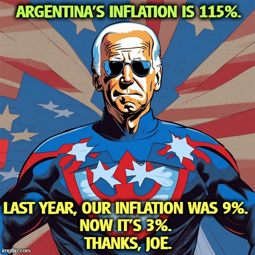 ARGENTINA'S INFLATION IS 115%. LAST YEAR, OUR INFLATION WAS 9%. 
NOW IT'S 3%. 
THANKS, JOE. | image tagged in joe biden,bidenomics,inflation,down | made w/ Imgflip meme maker