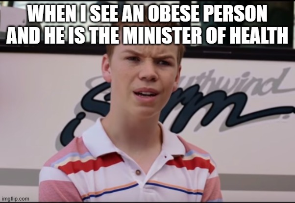 health for fun | WHEN I SEE AN OBESE PERSON AND HE IS THE MINISTER OF HEALTH | image tagged in you guys are getting paid,health | made w/ Imgflip meme maker