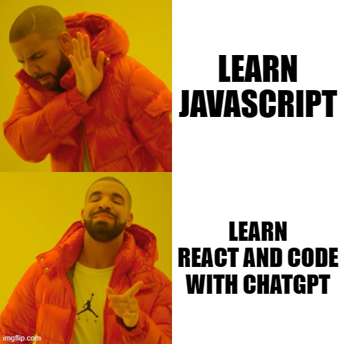 Drake Hotline Bling Meme | LEARN JAVASCRIPT; LEARN REACT AND CODE WITH CHATGPT | image tagged in memes,drake hotline bling | made w/ Imgflip meme maker