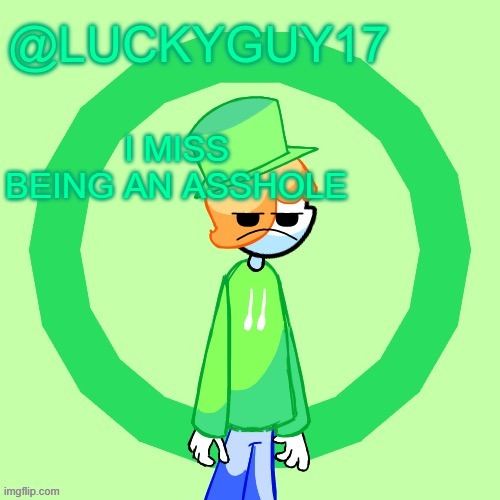 LuckyGuy17 Template | I MISS BEING AN ASSHOLE | image tagged in luckyguy17 template | made w/ Imgflip meme maker