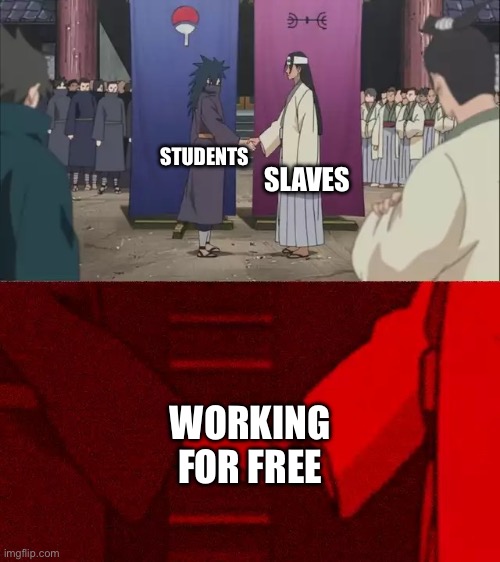 Naruto Handshake Meme Template | SLAVES; STUDENTS; WORKING FOR FREE | image tagged in naruto handshake meme template | made w/ Imgflip meme maker