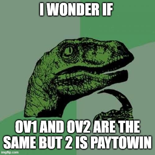 hmmmmmmmmm.... | I WONDER IF; OV1 AND OV2 ARE THE SAME BUT 2 IS PAYTOWIN | image tagged in memes,philosoraptor | made w/ Imgflip meme maker