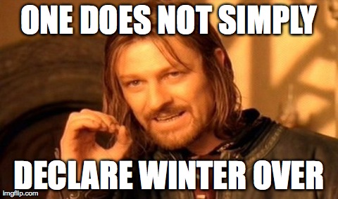 It Ain't Over 'til I Say It's Over | ONE DOES NOT SIMPLY DECLARE WINTER OVER | image tagged in memes,one does not simply,winter | made w/ Imgflip meme maker