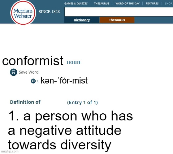 Diversity is the spice of life. | conformist; kən-ˈfȯr-mist; 1. a person who has
a negative attitude
towards diversity | image tagged in webster's dictionary,diversity,conformity,lemmings,the borg,stormtroopers | made w/ Imgflip meme maker