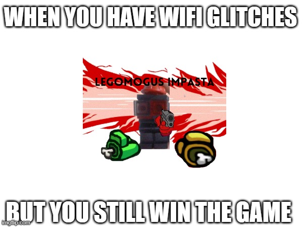 Amongus ft. wifi issues | WHEN YOU HAVE WIFI GLITCHES; BUT YOU STILL WIN THE GAME | image tagged in among us | made w/ Imgflip meme maker