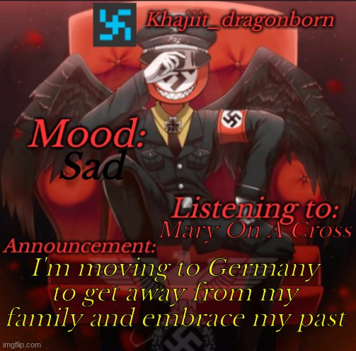 As soon as I finish my Duolingo for German- but I'm close to finishing. | Sad; Mary On A Cross; I'm moving to Germany to get away from my family and embrace my past | image tagged in khajiit_dragonborn announcement temp | made w/ Imgflip meme maker