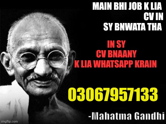 Mahatma Gandhi Rocks | MAIN BHI JOB K LIA 
CV IN
 SY BNWATA THA; IN SY CV BNAANY K LIA WHATSAPP KRAIN; 03067957133 | image tagged in mahatma gandhi rocks | made w/ Imgflip meme maker